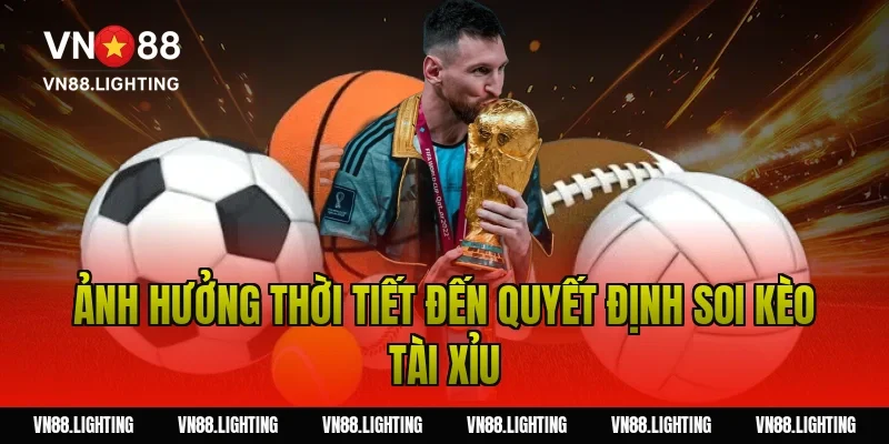 Ảnh hưởng thời tiết đến quyết định soi kèo tài xỉu