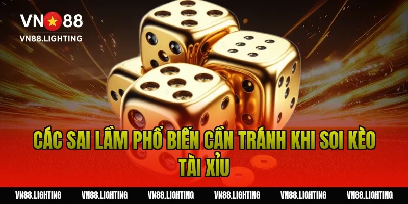 Các sai lầm phổ biến cần tránh khi soi kèo tài xỉu