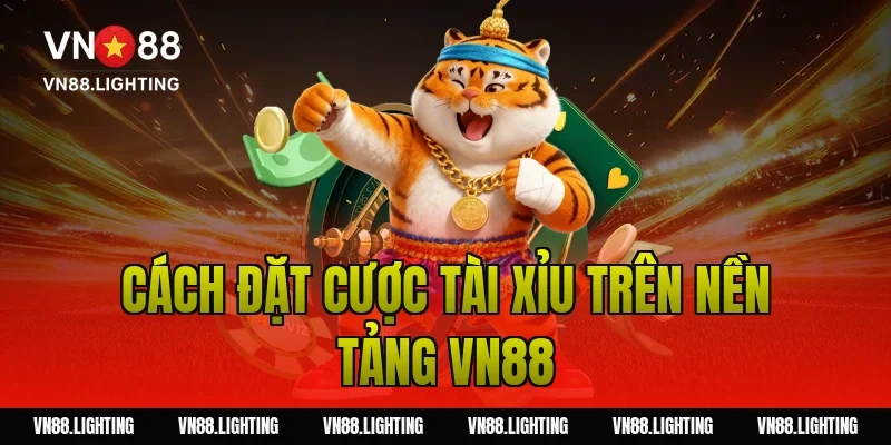 Cách đặt cược tài xỉu trên nền tảng Vn88