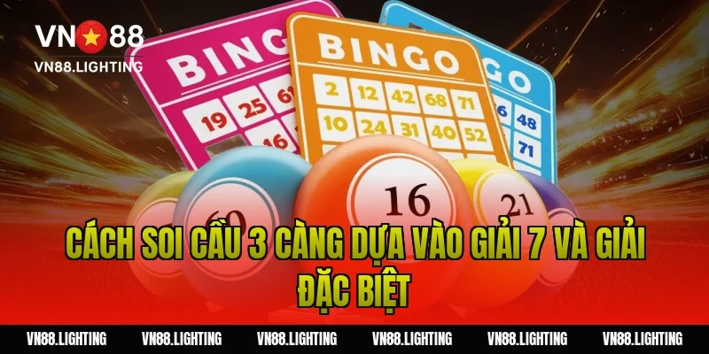 Cách soi cầu 3 càng dựa vào giải 7 và giải đặc biệt