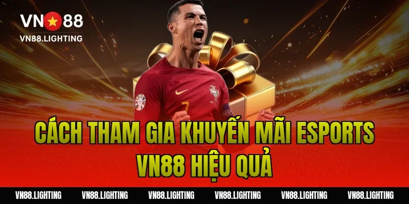 Cách tham gia khuyến mãi esports VN88 hiệu quả