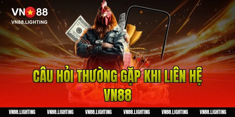 Câu hỏi thường gặp khi liên hệ VN88
