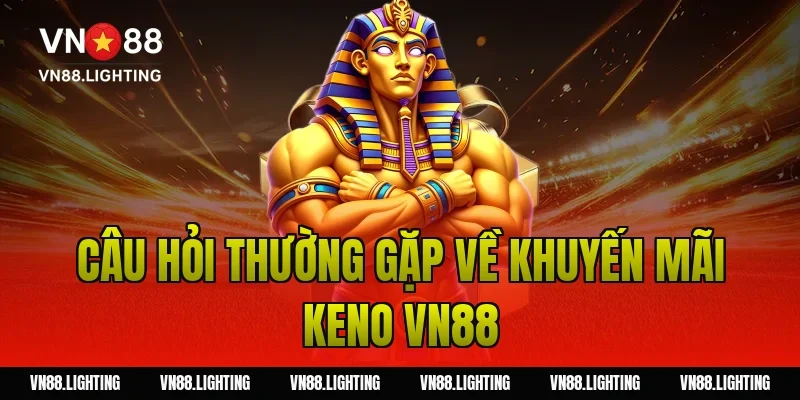 Câu hỏi thường gặp về khuyến mãi keno VN88