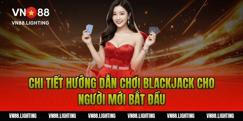 Chi tiết hướng dẫn chơi blackjack cho người mới bắt đầu