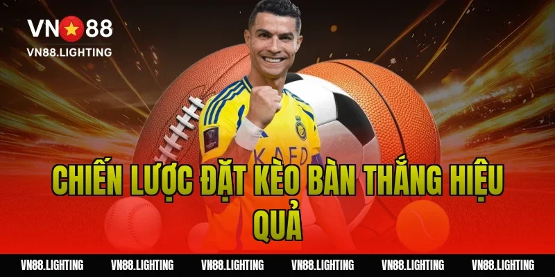 Chiến lược đặt kèo bàn thắng hiệu quả