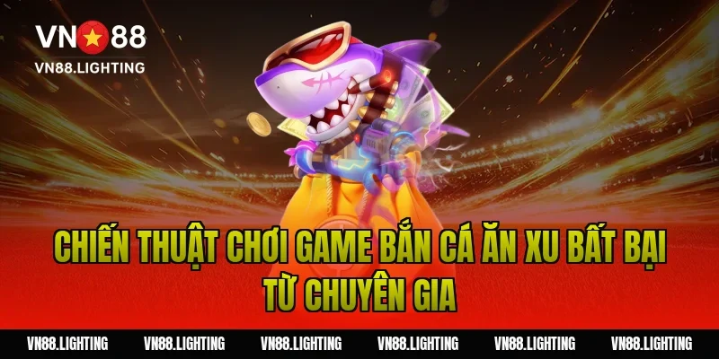 Chiến thuật chơi game bắn cá ăn xu bất bại từ chuyên gia