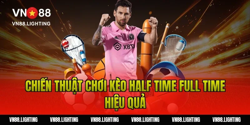 Chiến Thuật Chơi Kèo Half Time Full Time Hiệu Quả