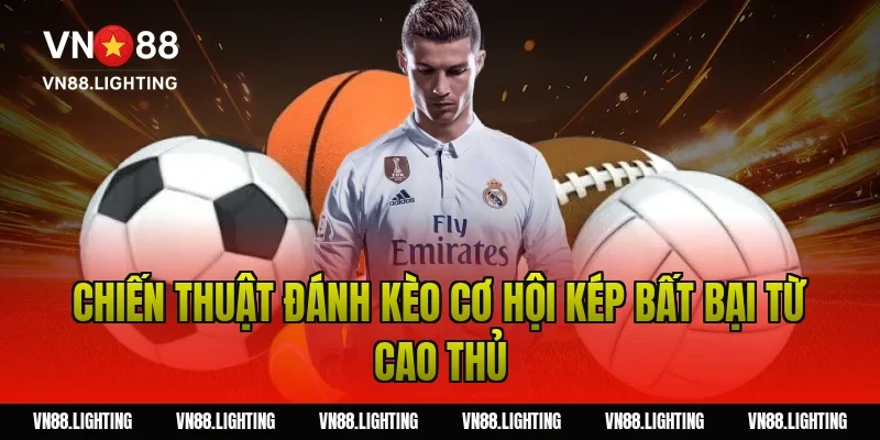 Chiến Thuật Đánh Kèo Cơ Hội Kép Bất Bại Từ Cao Thủ