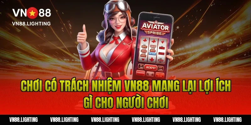 Chơi có trách nhiệm VN88 mang lại lợi ích gì cho người chơi
