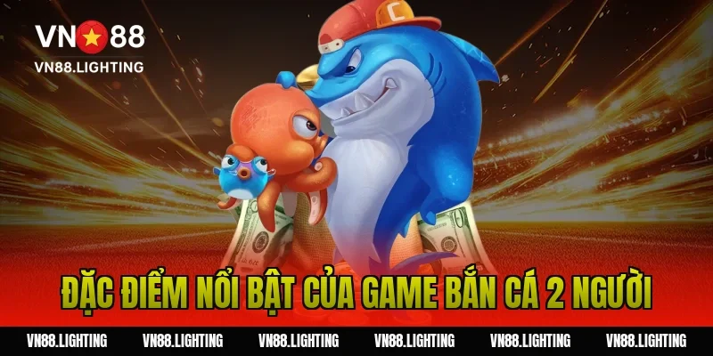 Đặc điểm nổi bật của game bắn cá 2 người