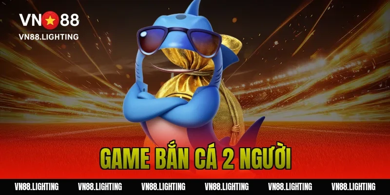 Game bắn cá 2 người – Trải nghiệm săn cá cực hấp dẫn