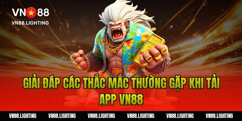 Giải đáp các thắc mắc thường gặp khi tải app VN88
