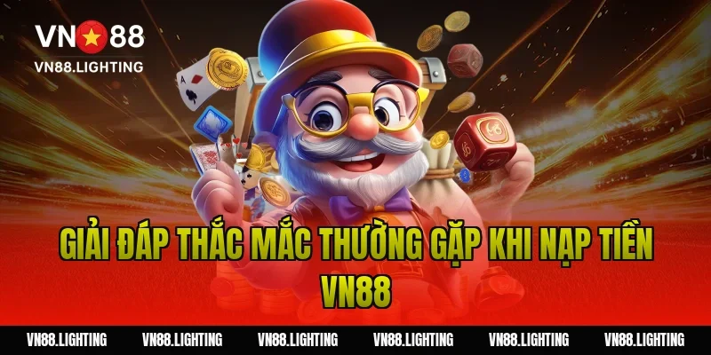 Giải đáp thắc mắc thường gặp khi nạp tiền VN88
