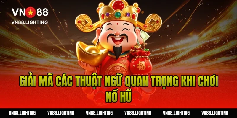 Giải Mã Các Thuật Ngữ Quan Trọng Khi Chơi Nổ Hũ