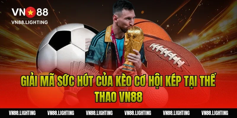Giải Mã Sức Hút Của Kèo Cơ Hội Kép Tại Thể Thao VN88