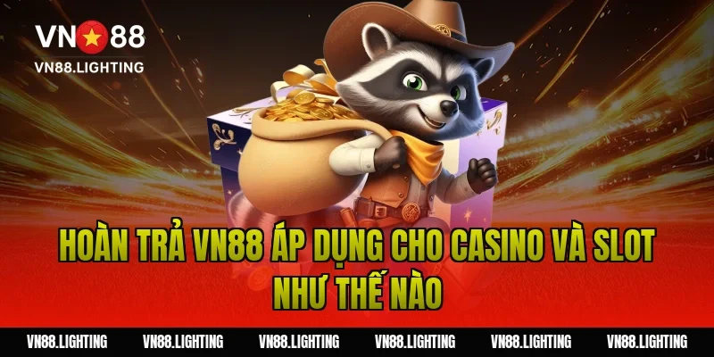 Hoàn trả VN88 áp dụng cho casino và slot như thế nào