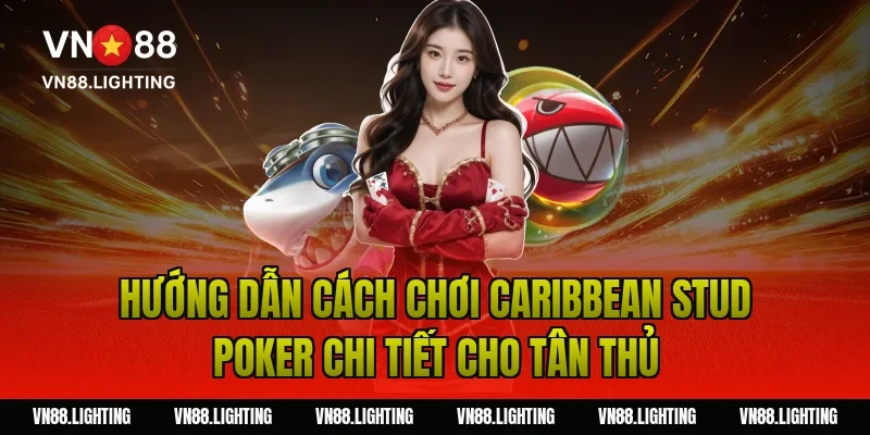 Hướng dẫn cách chơi caribbean stud poker chi tiết cho tân thủ