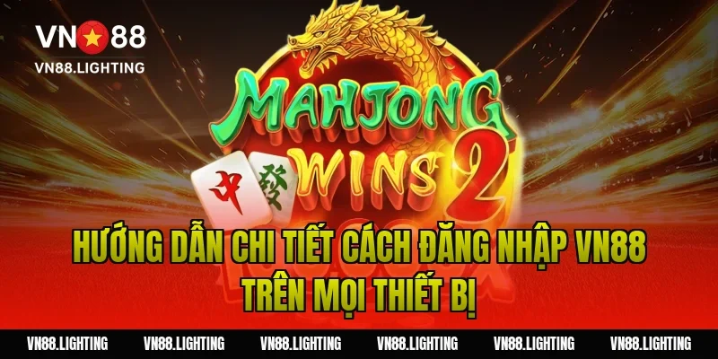 Hướng dẫn chi tiết cách đăng nhập VN88 trên mọi thiết bị