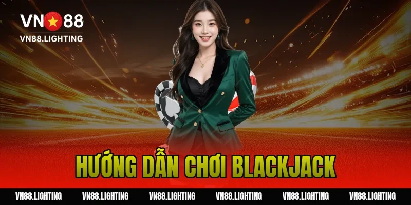 Hướng dẫn chơi Blackjack – Bí quyết cược thắng lớn