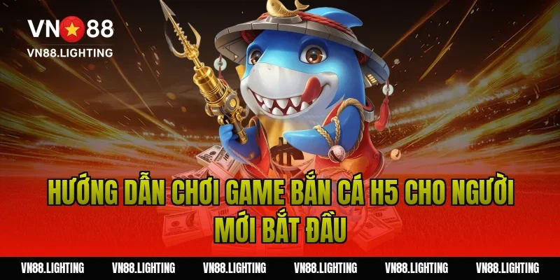 Hướng dẫn chơi game bắn cá h5 cho người mới bắt đầu