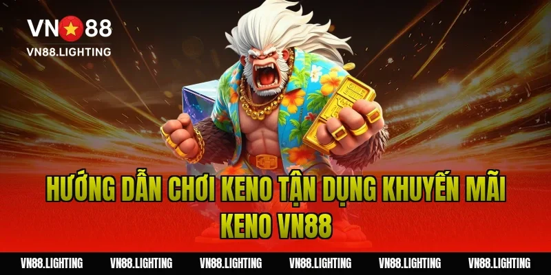 Hướng dẫn chơi keno tận dụng khuyến mãi keno VN88