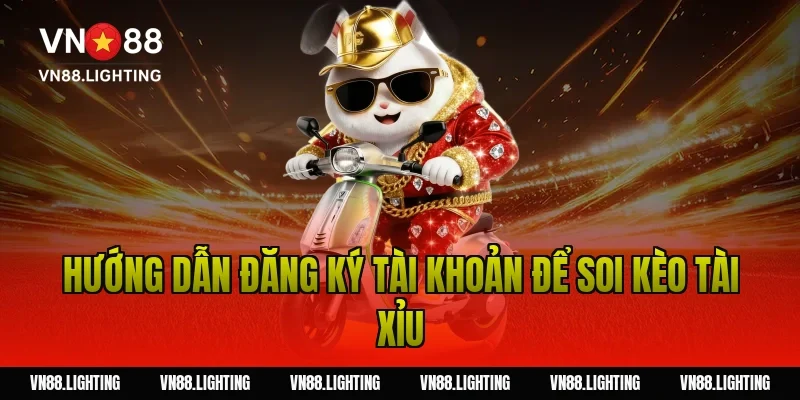 Hướng dẫn đăng ký tài khoản để soi kèo tài xỉu