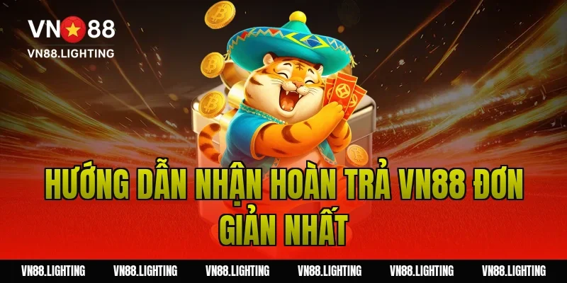 Hướng dẫn nhận hoàn trả VN88 đơn giản nhất