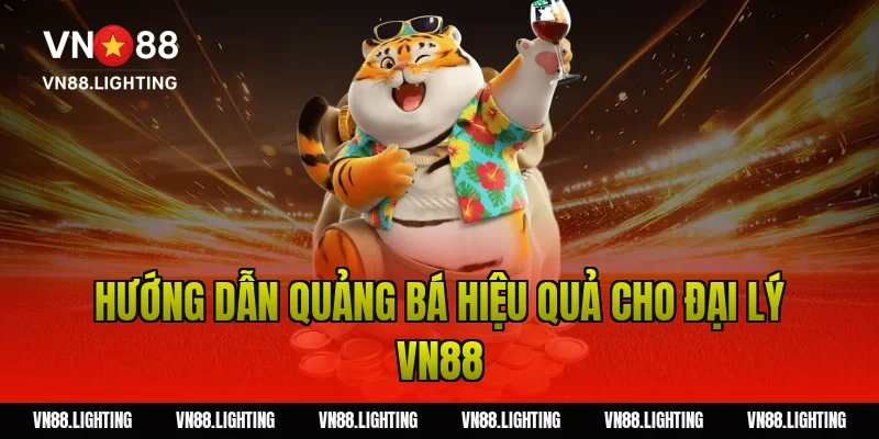 Hướng dẫn quảng bá hiệu quả cho đại lý VN88