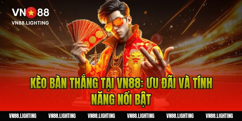 Kèo bàn thắng tại Vn88: Ưu đãi và tính năng nổi bật