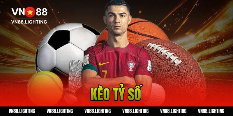 Kèo tỷ số – Tìm hiểu cách cược chính xác, dễ thắng