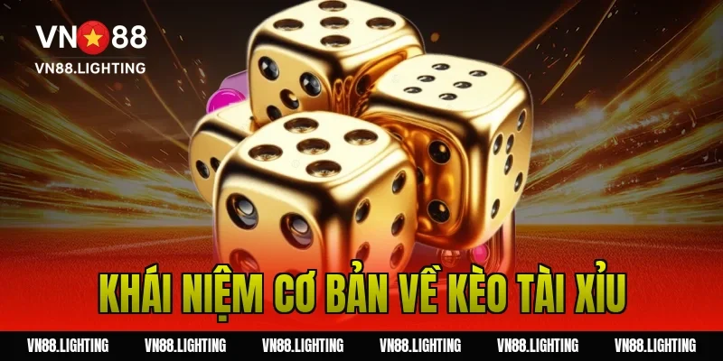 Khái niệm cơ bản về kèo tài xỉu