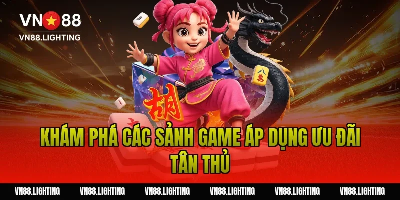 Khám phá các sảnh game áp dụng ưu đãi tân thủ