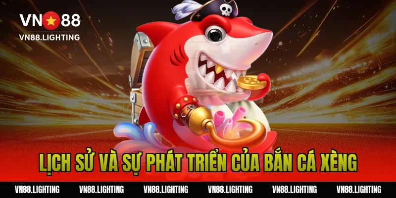 Lịch sử và sự phát triển của bắn cá xèng