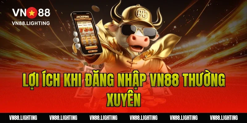 Lợi ích khi đăng nhập VN88 thường xuyên