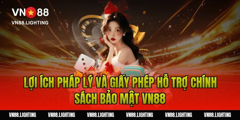 Lợi ích pháp lý và giấy phép hỗ trợ chính sách bảo mật VN88