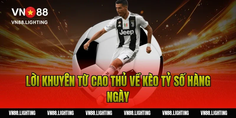 Lời khuyên từ cao thủ về kèo tỷ số hàng ngày
