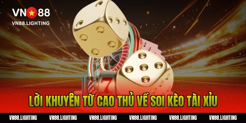 Lời khuyên từ cao thủ về soi kèo tài xỉu