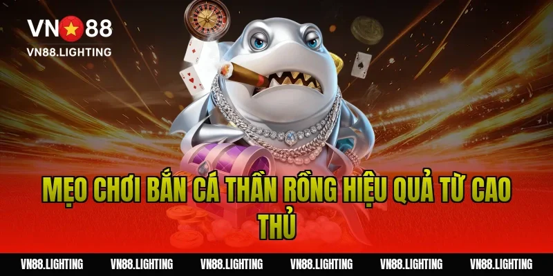 Mẹo chơi bắn cá thần rồng hiệu quả từ cao thủ