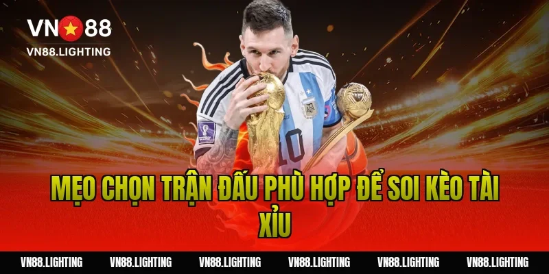 Mẹo chọn trận đấu phù hợp để soi kèo tài xỉu