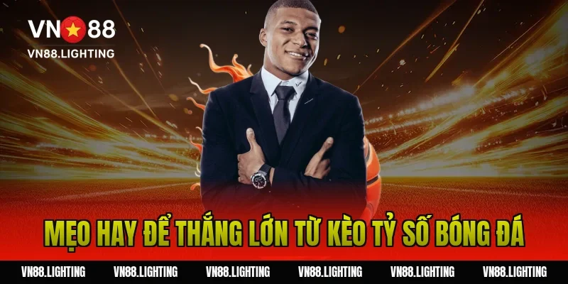 Mẹo hay để thắng lớn từ kèo tỷ số bóng đá