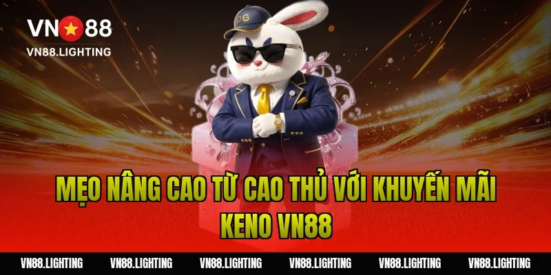 Mẹo nâng cao từ cao thủ với khuyến mãi keno VN88