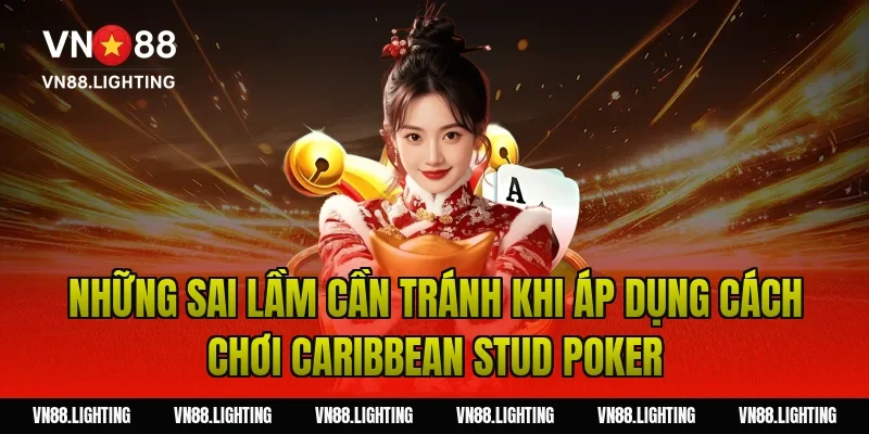 Những sai lầm cần tránh khi áp dụng cách chơi caribbean stud poker