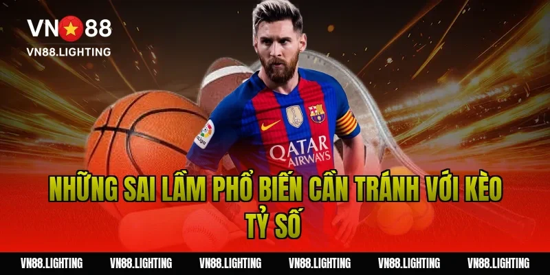 Những sai lầm phổ biến cần tránh với kèo tỷ số