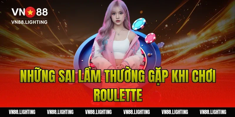 Những sai lầm thường gặp khi chơi roulette