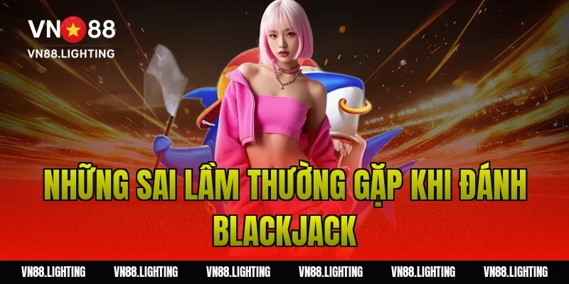 Những sai lầm thường gặp khi đánh blackjack