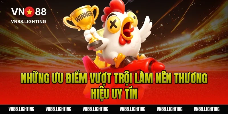 Những ưu điểm vượt trội làm nên thương hiệu uy tín