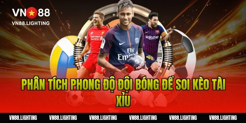 Phân tích phong độ đội bóng để soi kèo tài xỉu