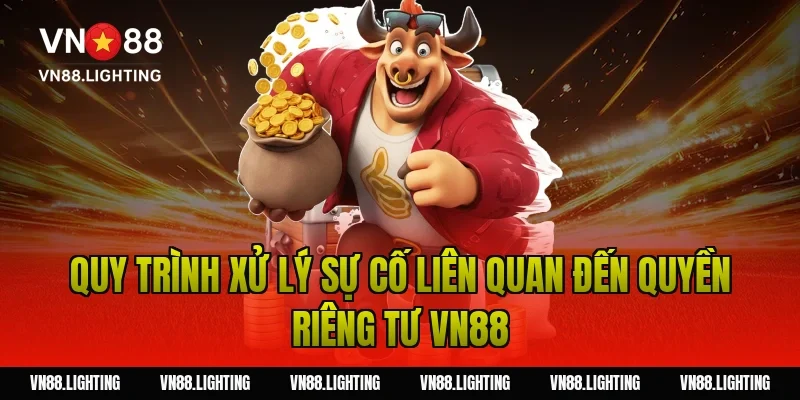 Quy trình xử lý sự cố liên quan đến quyền riêng tư VN88