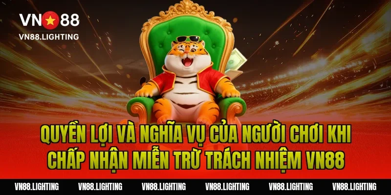 Quyền lợi và nghĩa vụ của người chơi khi chấp nhận miễn trừ trách nhiệm VN88