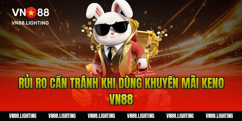 Rủi ro cần tránh khi dùng khuyến mãi keno VN88